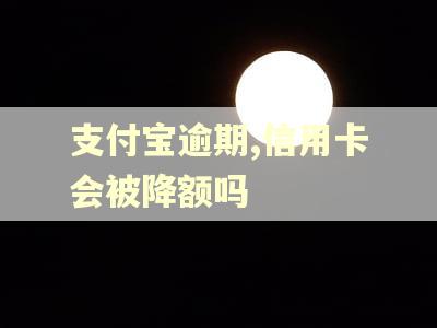 支付宝逾期,信用卡会被降额吗