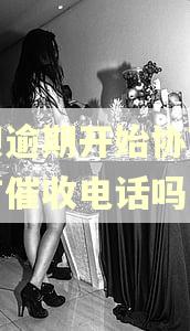 借呗逾期开始协商还会有催收电话吗