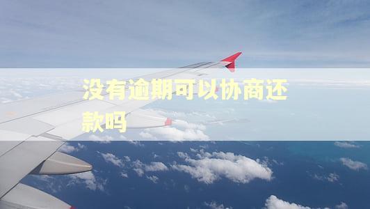 没有逾期可以协商还款吗 没有逾期可以协商还款吗