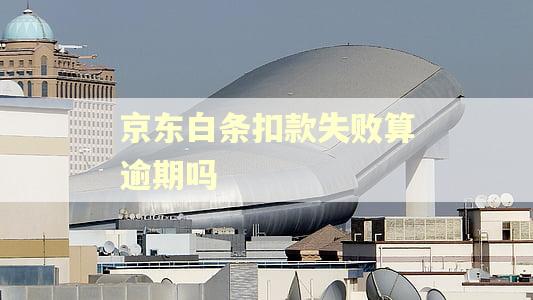 京东白条扣款失败算逾期吗