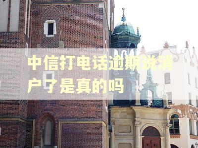 中信打电话逾期说消户了是真的吗