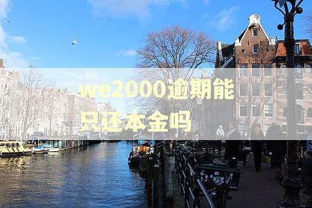 we2000逾期能只还本金吗