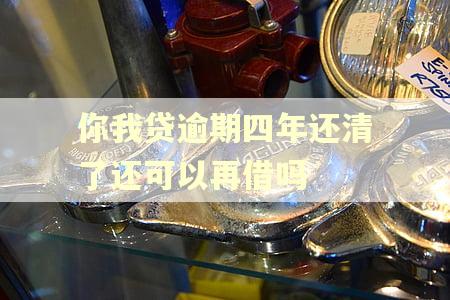 你我贷逾期四年还清了还可以再借吗