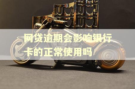 网贷逾期会影响银行卡的正常使用吗