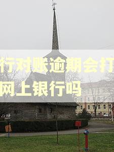 银行对账逾期会打不开网上银行吗