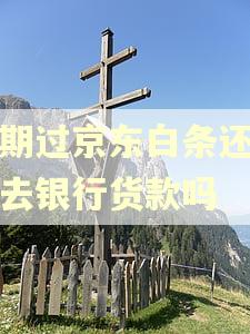 逾期过京东白条还可以去银行货款吗