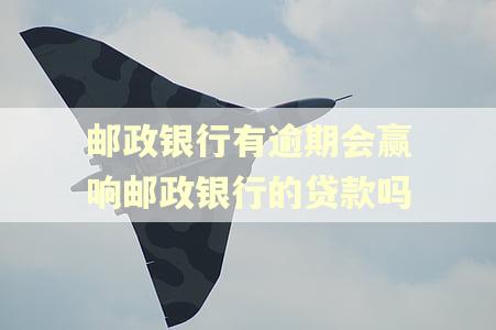 邮政银行有逾期会赢响邮政银行的贷款吗