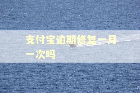 支付宝逾期修复一月一次吗