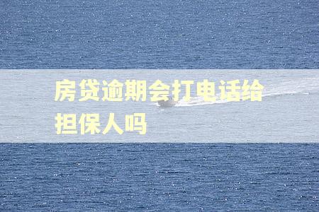 房贷逾期会打电话给担保人吗