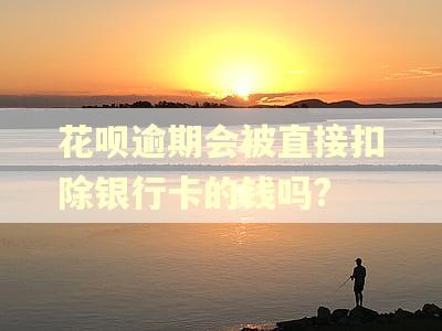 花呗逾期会被直接扣除银行卡的钱吗? 花呗逾期会被直接扣除银行卡的钱吗?