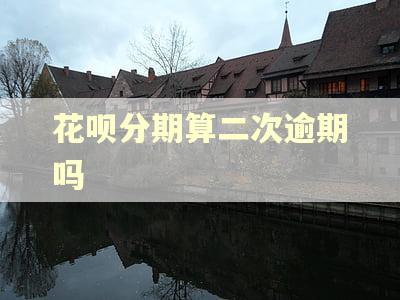 花呗分期算二次逾期吗