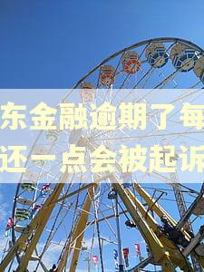 京东金融逾期了每个月还一点会被起诉吗 京东金融逾期了每个月还一点会被起诉吗