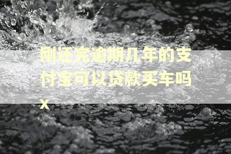 刚还完逾期几年的支付宝可以贷款买车吗x