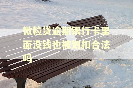 微粒贷逾期银行卡里面没钱也被划扣合法吗