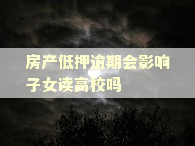 房产低押逾期会影响子女读高校吗