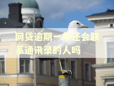 网贷逾期一年还会联系通讯录的人吗 网贷逾期一年还会联系通讯录的人吗