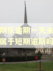 分期乐逾期一天未还款属于短期逾期吗