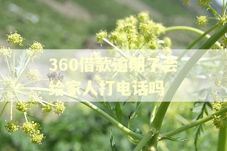 360借款逾期了会给家人打电话吗