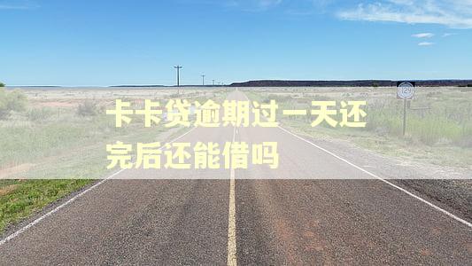卡卡贷逾期过一天还完后还能借吗