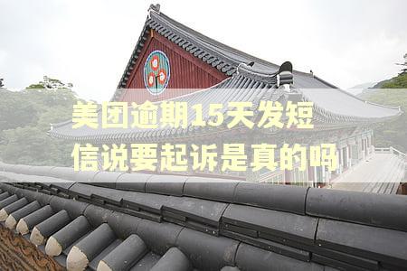 美团逾期15天发短信说要起诉是真的吗