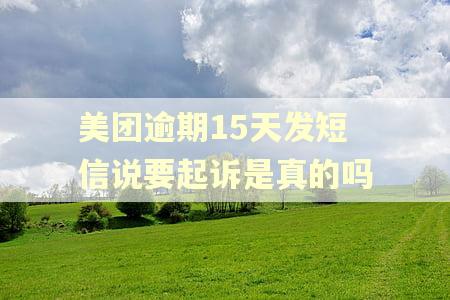 美团逾期15天发短信说要起诉是真的吗