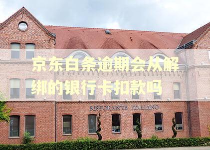 京东白条逾期会从解绑的银行卡扣款吗