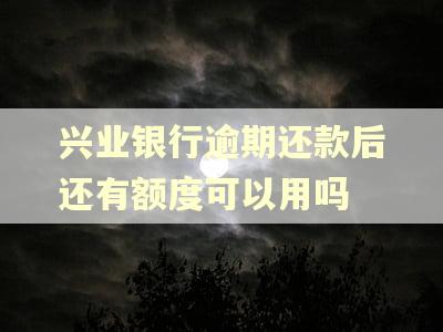 兴业银行逾期还款后还有额度可以用吗
