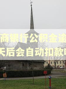 工商银行公积金逾期3天后会自动扣款吗