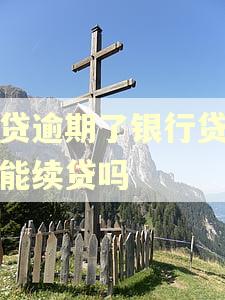 网贷逾期了银行贷款还能续贷吗