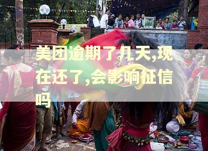 美团逾期了几天,现在还了,会影响征信吗