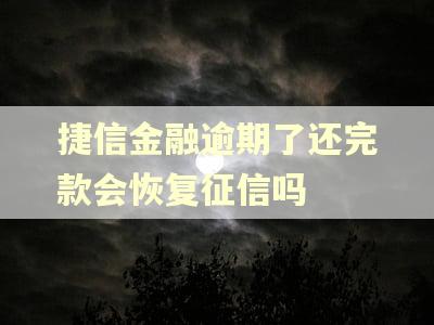 捷信金融逾期了还完款会恢复征信吗