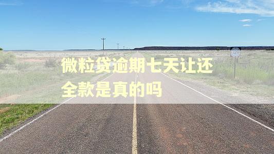 微粒贷逾期七天让还全款是真的吗