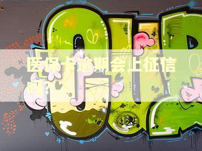 医保卡逾期会上征信吗?