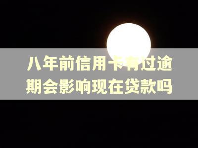 八年前信用卡有过逾期会影响现在贷款吗