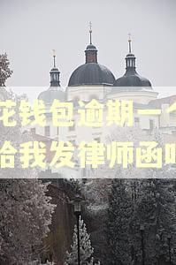 小花钱包逾期一个月会给我发律师函吗