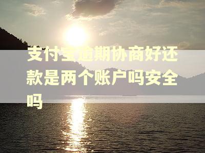 支付宝逾期协商好还款是两个账户吗安全吗