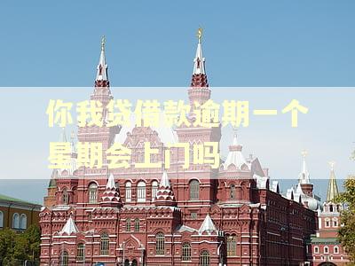 你我贷借款逾期一个星期会上门吗