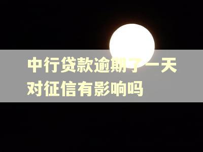 中行贷款逾期了一天对征信有影响吗