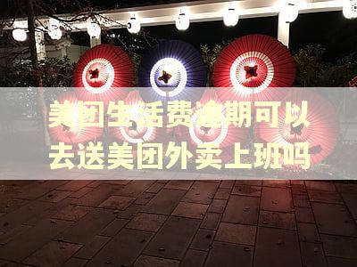 美团生活费逾期可以去送美团外卖上班吗