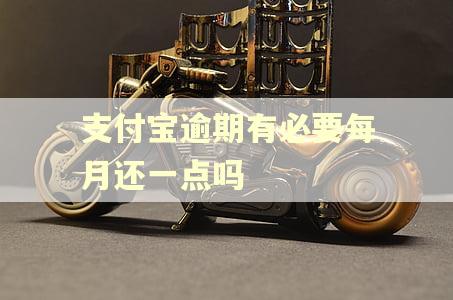 支付宝逾期有必要每月还一点吗