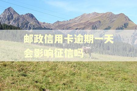 邮政信用卡逾期一天会影响征信吗