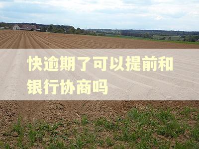 快逾期了可以提前和银行协商吗