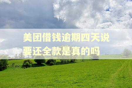 美团借钱逾期四天说要还全款是真的吗