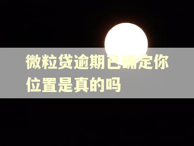 微粒贷逾期已确定你位置是真的吗