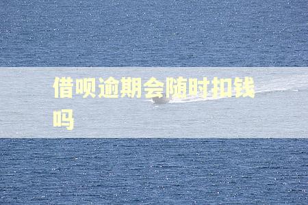 借呗逾期会随时扣钱吗