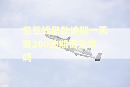 豆豆钱借款逾期一天要200逾期费正常吗