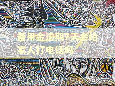 备用金逾期7天会给家人打电话吗