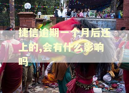 捷信逾期一个月后还上的,会有什么影响吗