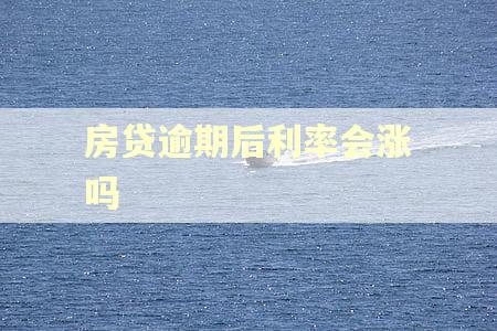 房贷逾期后利率会涨吗