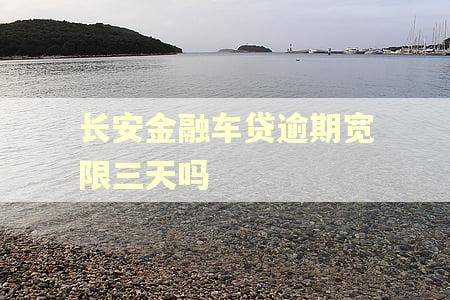 长安金融车贷逾期宽限三天吗
